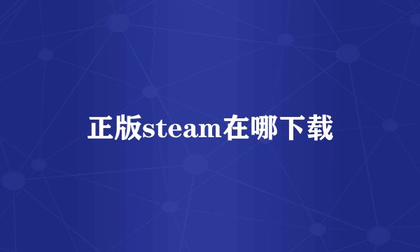 正版steam在哪下载