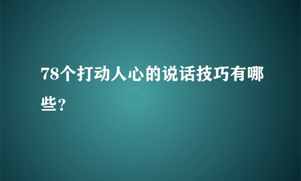 78个打动人心的说话技巧有哪些？