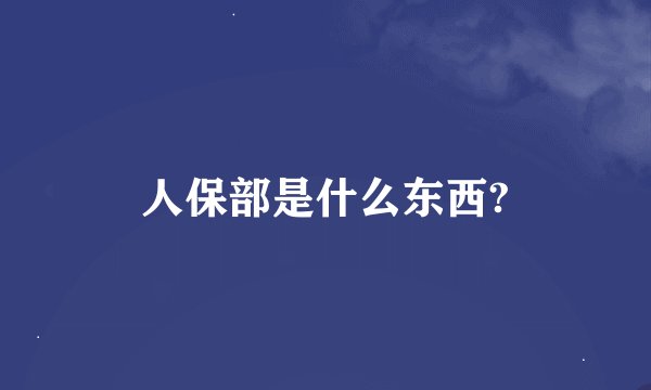 人保部是什么东西?