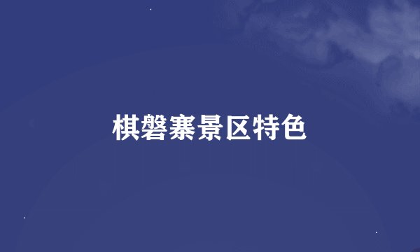 棋磐寨景区特色