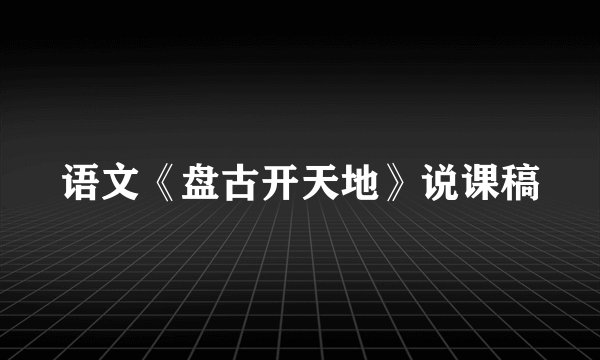 语文《盘古开天地》说课稿