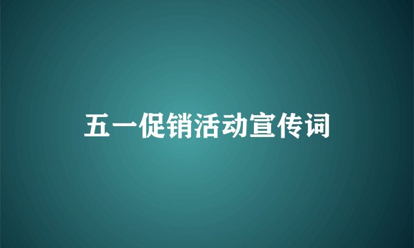 五一促销活动宣传词