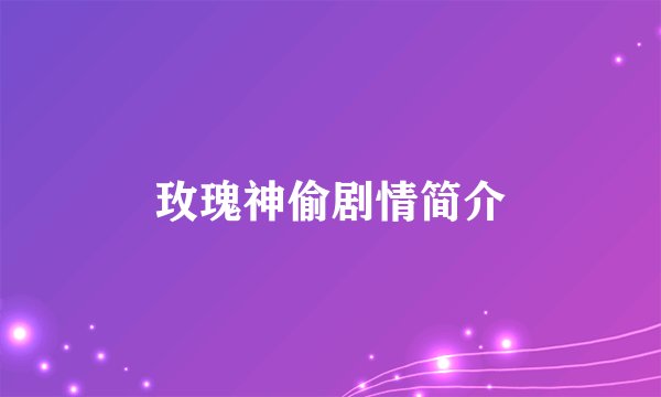 玫瑰神偷剧情简介