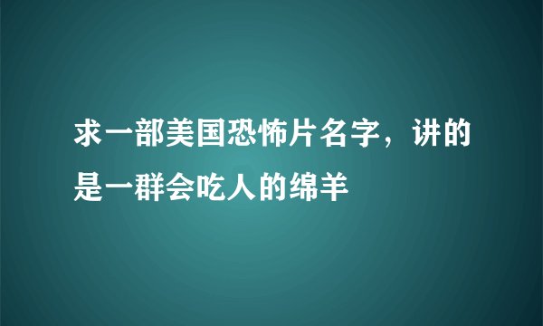 求一部美国恐怖片名字，讲的是一群会吃人的绵羊