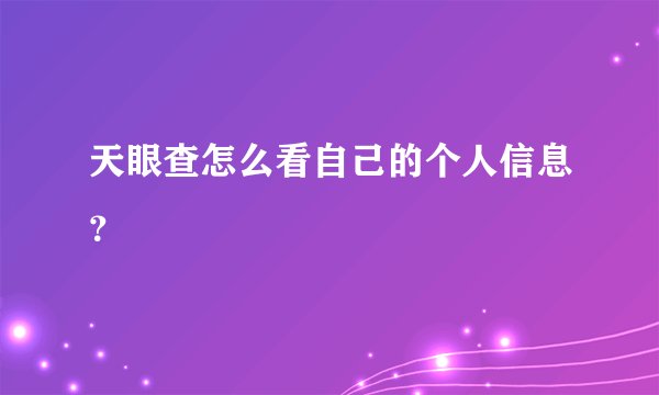 天眼查怎么看自己的个人信息？
