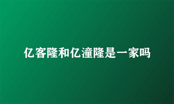 亿客隆和亿潼隆是一家吗