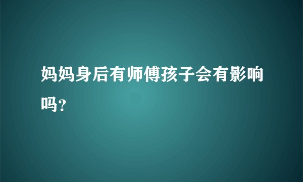 妈妈身后有师傅孩子会有影响吗？