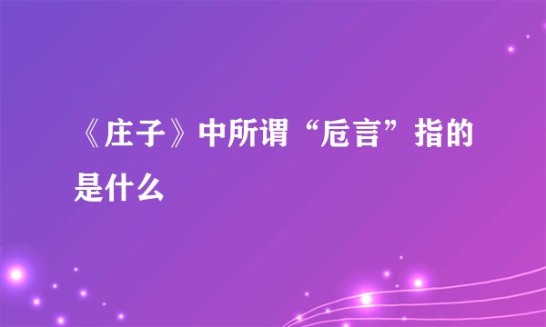 《庄子》中所谓“卮言”指的是什么
