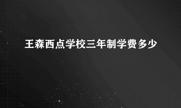 王森西点学校三年制学费多少