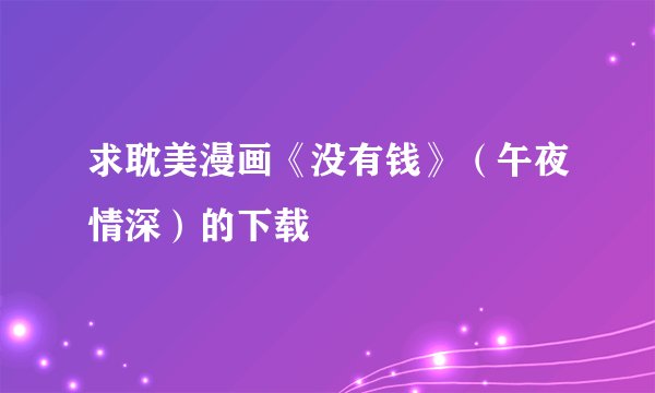 求耽美漫画《没有钱》（午夜情深）的下载