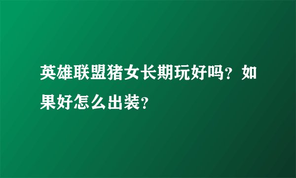 英雄联盟猪女长期玩好吗？如果好怎么出装？