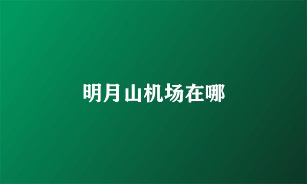 明月山机场在哪