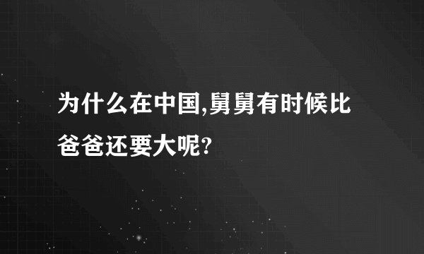 为什么在中国,舅舅有时候比爸爸还要大呢?