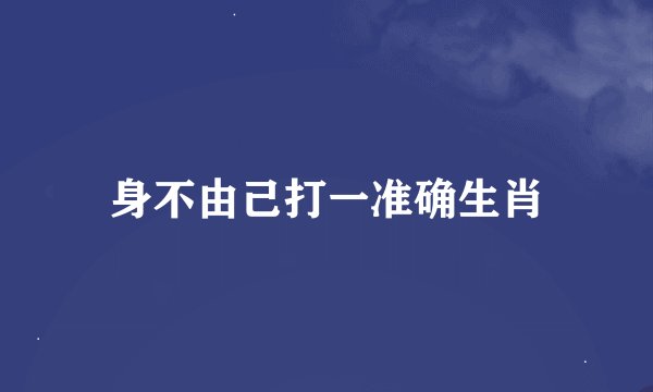 身不由己打一准确生肖