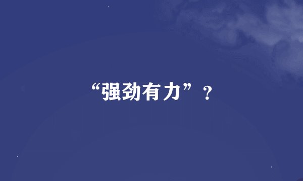“强劲有力”？
