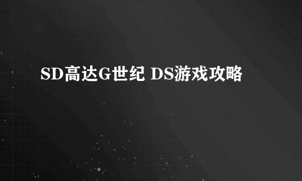 SD高达G世纪 DS游戏攻略