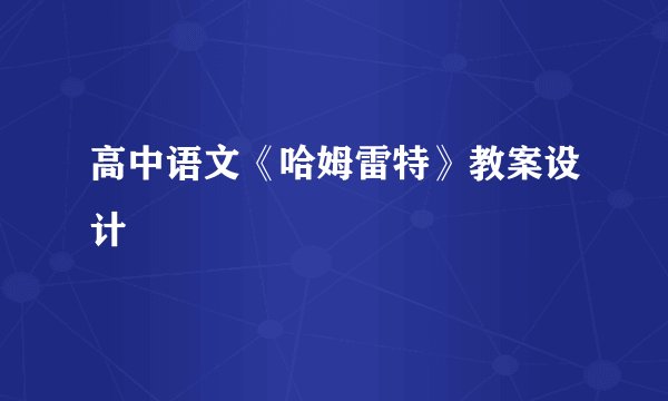 高中语文《哈姆雷特》教案设计