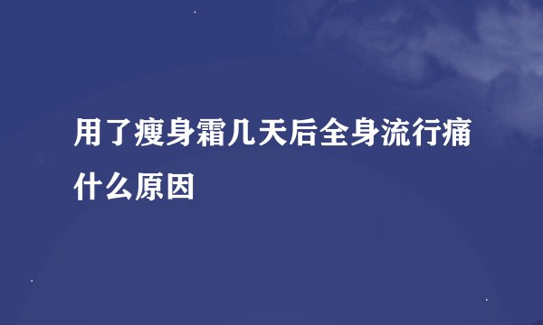 用了瘦身霜几天后全身流行痛什么原因
