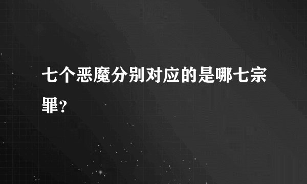 七个恶魔分别对应的是哪七宗罪？