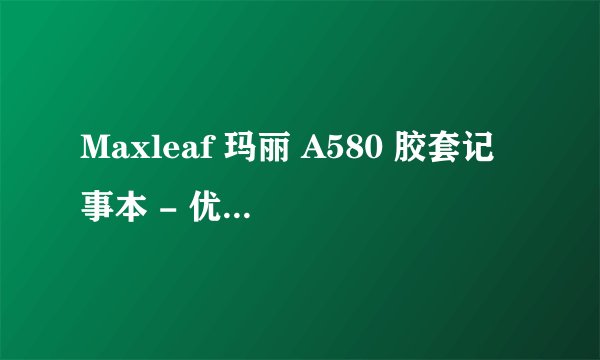 Maxleaf 玛丽 A580 胶套记事本 - 优质文具，高效记录