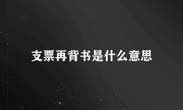 支票再背书是什么意思