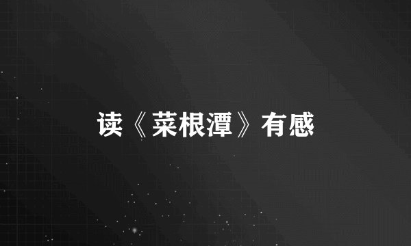 读《菜根潭》有感