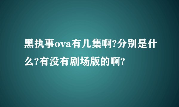 黑执事ova有几集啊?分别是什么?有没有剧场版的啊?