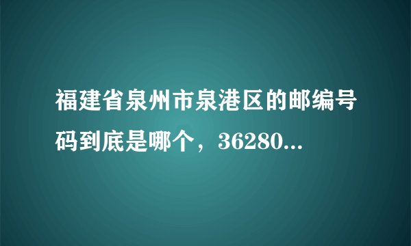 福建省泉州市泉港区的邮编号码到底是哪个，362804还是362800
