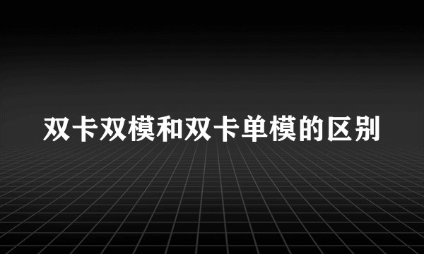 双卡双模和双卡单模的区别