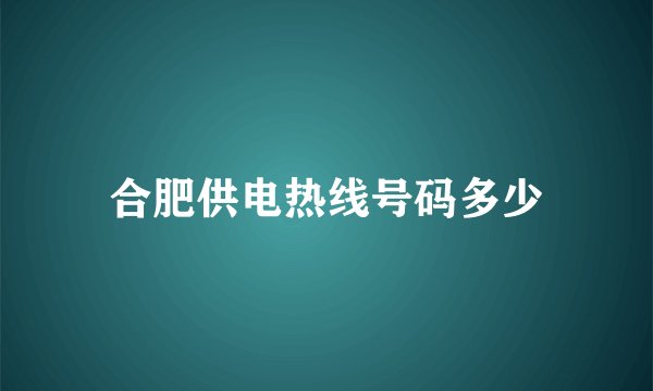 合肥供电热线号码多少