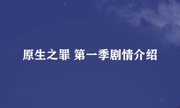 原生之罪 第一季剧情介绍