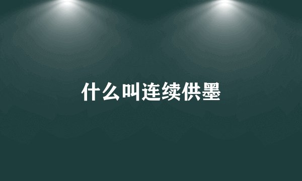 什么叫连续供墨