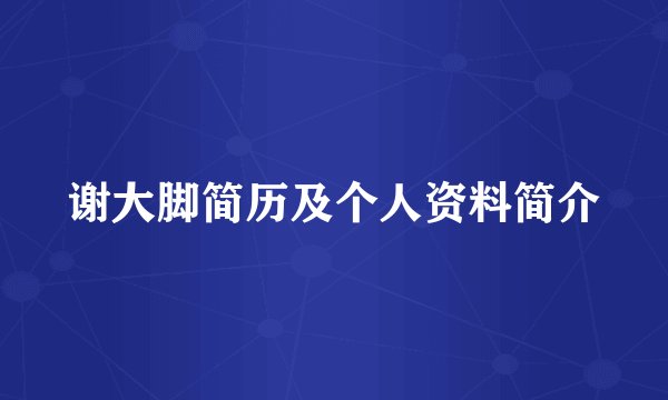 谢大脚简历及个人资料简介