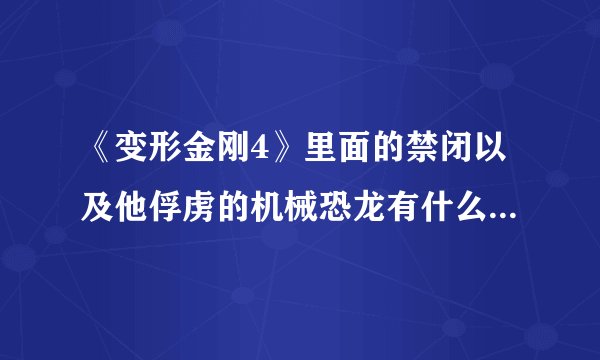 《变形金刚4》里面的禁闭以及他俘虏的机械恐龙有什么故事?拜托了各位 谢谢