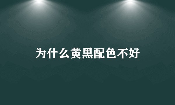 为什么黄黑配色不好