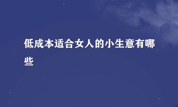 低成本适合女人的小生意有哪些