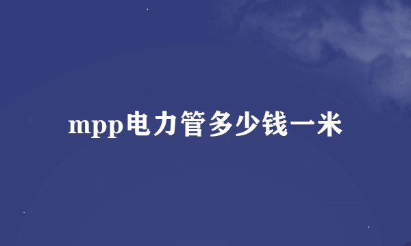 mpp电力管多少钱一米