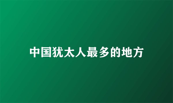 中国犹太人最多的地方