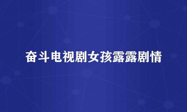 奋斗电视剧女孩露露剧情