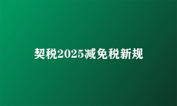 契税2025减免税新规