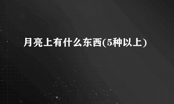 月亮上有什么东西(5种以上)
