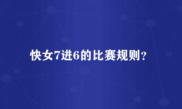快女7进6的比赛规则？