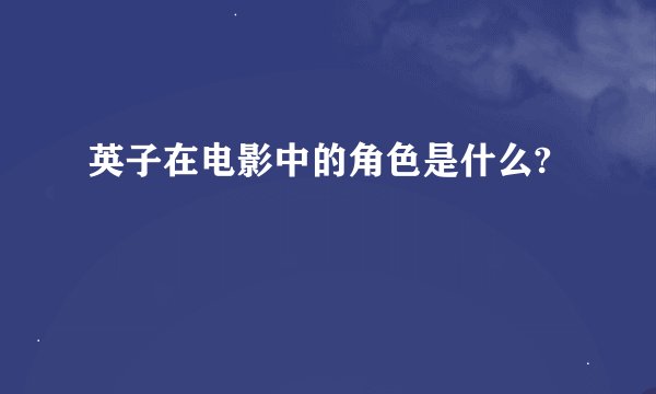 英子在电影中的角色是什么?