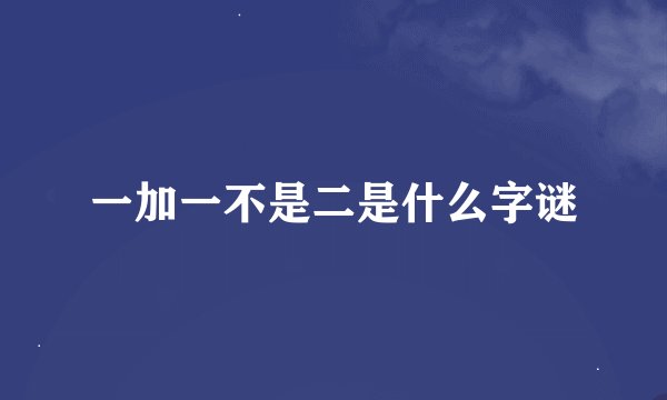 一加一不是二是什么字谜
