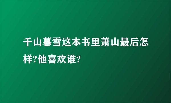 千山暮雪这本书里萧山最后怎样?他喜欢谁?