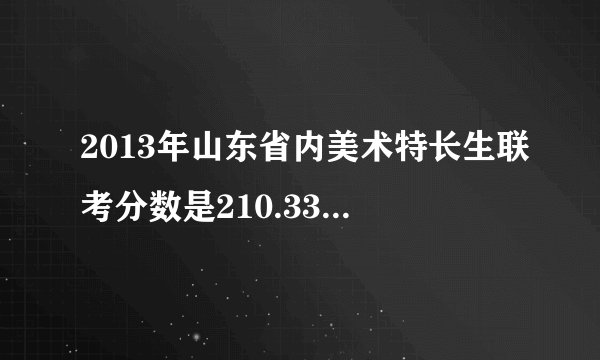 2013年山东省内美术特长生联考分数是210.33分，文化课可以考到400分左右，请问可以上省内哪些二本学校？