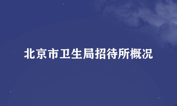 北京市卫生局招待所概况
