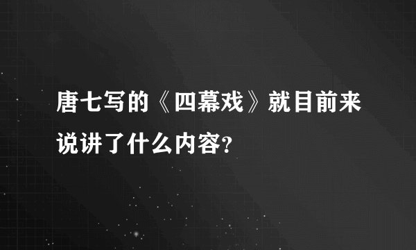 唐七写的《四幕戏》就目前来说讲了什么内容？