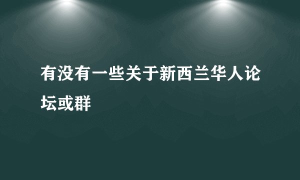 有没有一些关于新西兰华人论坛或群