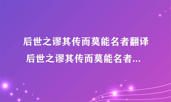 后世之谬其传而莫能名者翻译 后世之谬其传而莫能名者的原文是什么